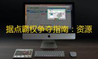 据点霸权争夺指南：资源制胜战术全解