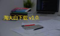 淘大白下载 v1.0.18 人气热度：17℃